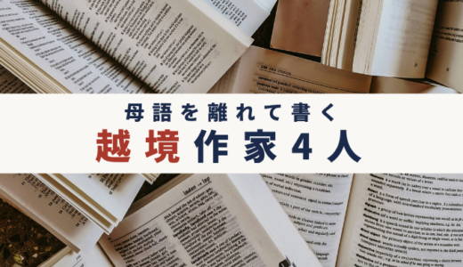 越境作家とは？｜母語を離れて書く作家4人とおすすめ作品